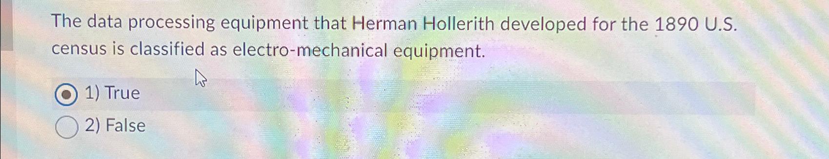 The data processing equipment that Herman Hollerith developed for the 1890