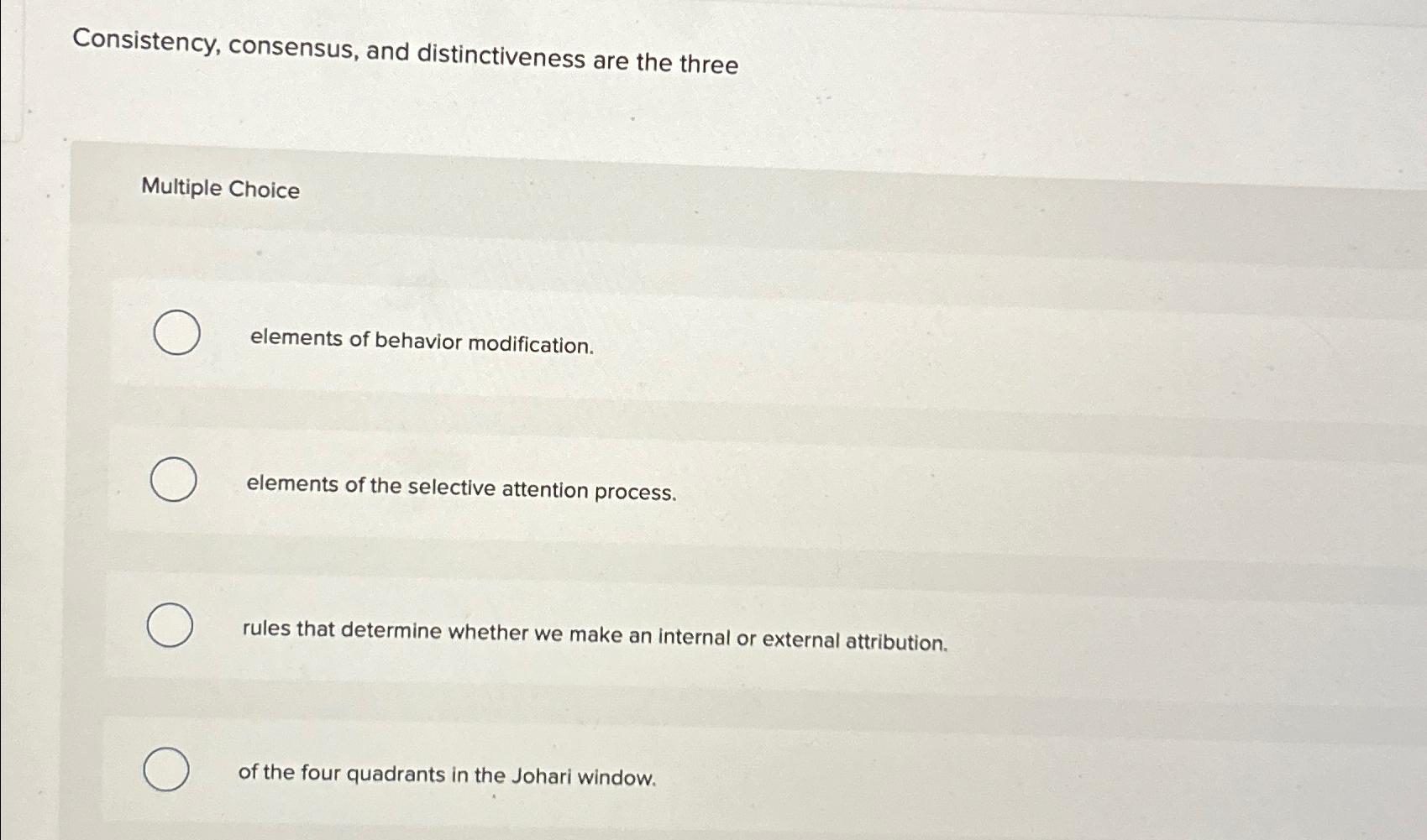  Consistency, consensus, and distinctiveness are the three Multiple Choice elements of