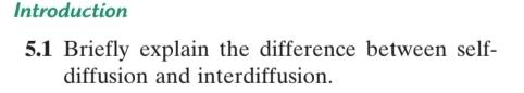  Introduction 5.1 Briefly explain the difference between selfdiffusion and interdiffusion. 
