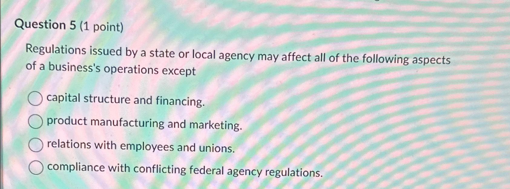  Question 5(1 point) Regulations issued by a state or local agency