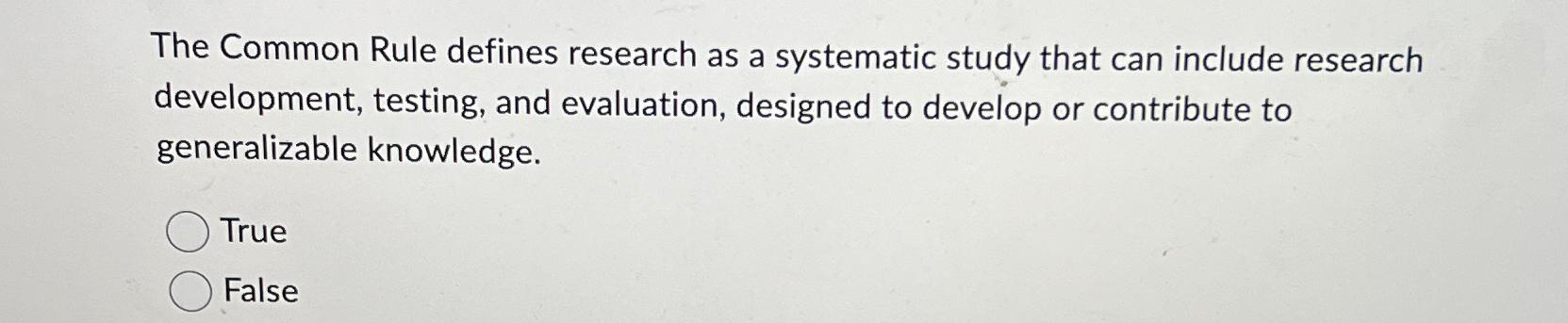  The Common Rule defines research as a systematic study that can