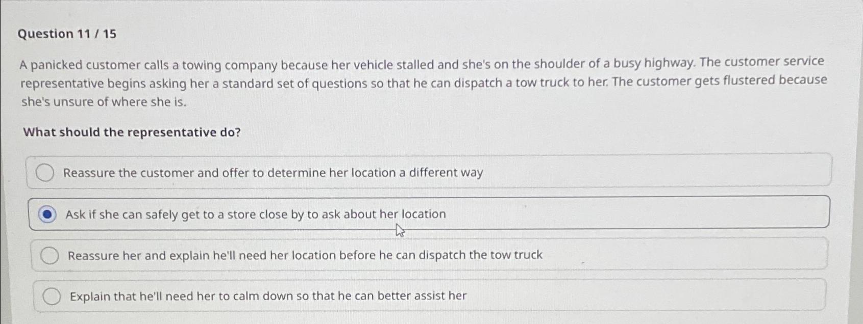  Question 1115 A panicked customer calls a towing company because her