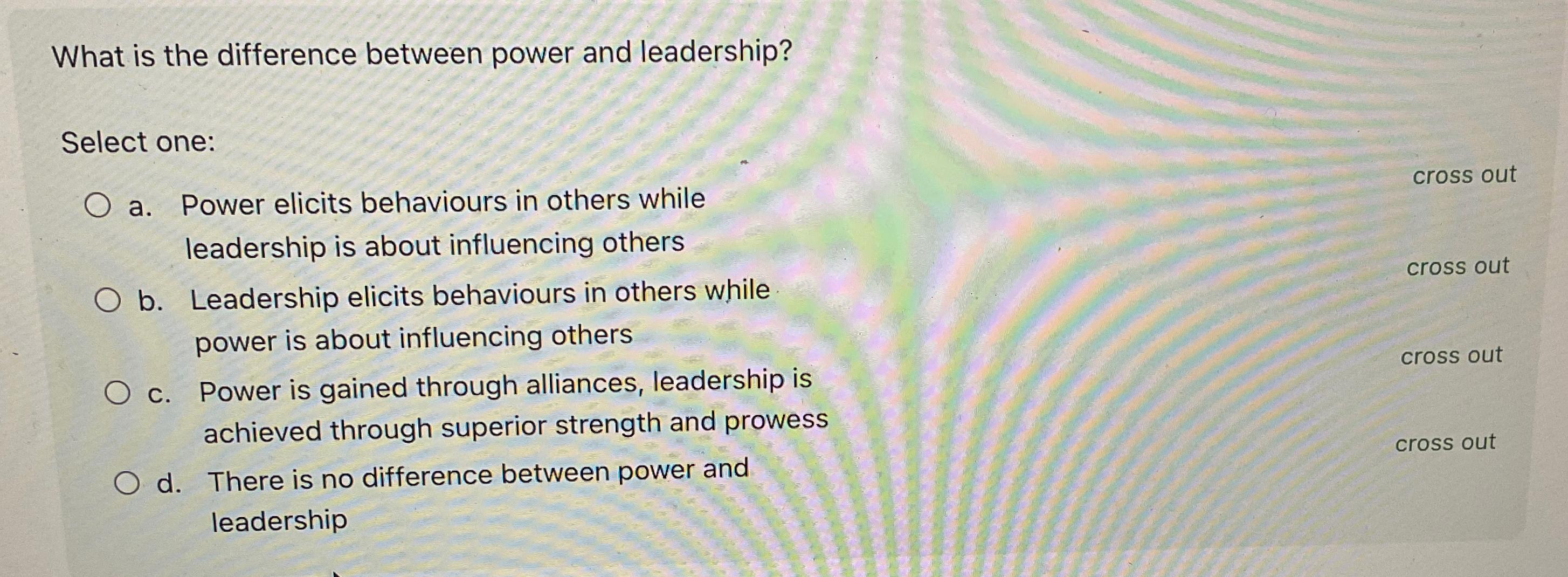  What is the difference between power and leadership? Select one: a.