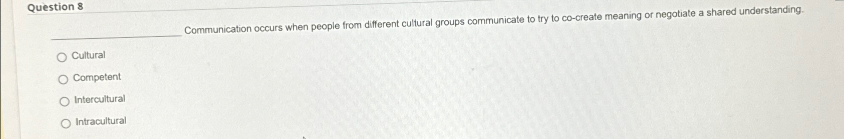 Question 8 Communication occurs when people from different cultural groups communicate
