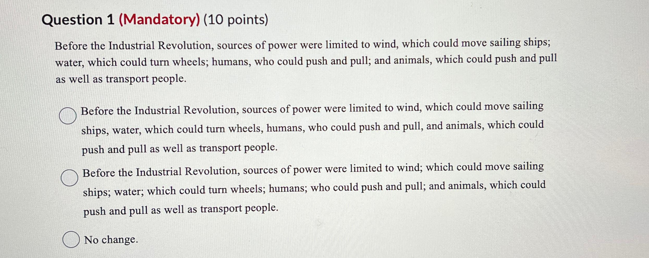  Question 1(Mandatory)(10 points) Before the Industrial Revolution, sources of power were