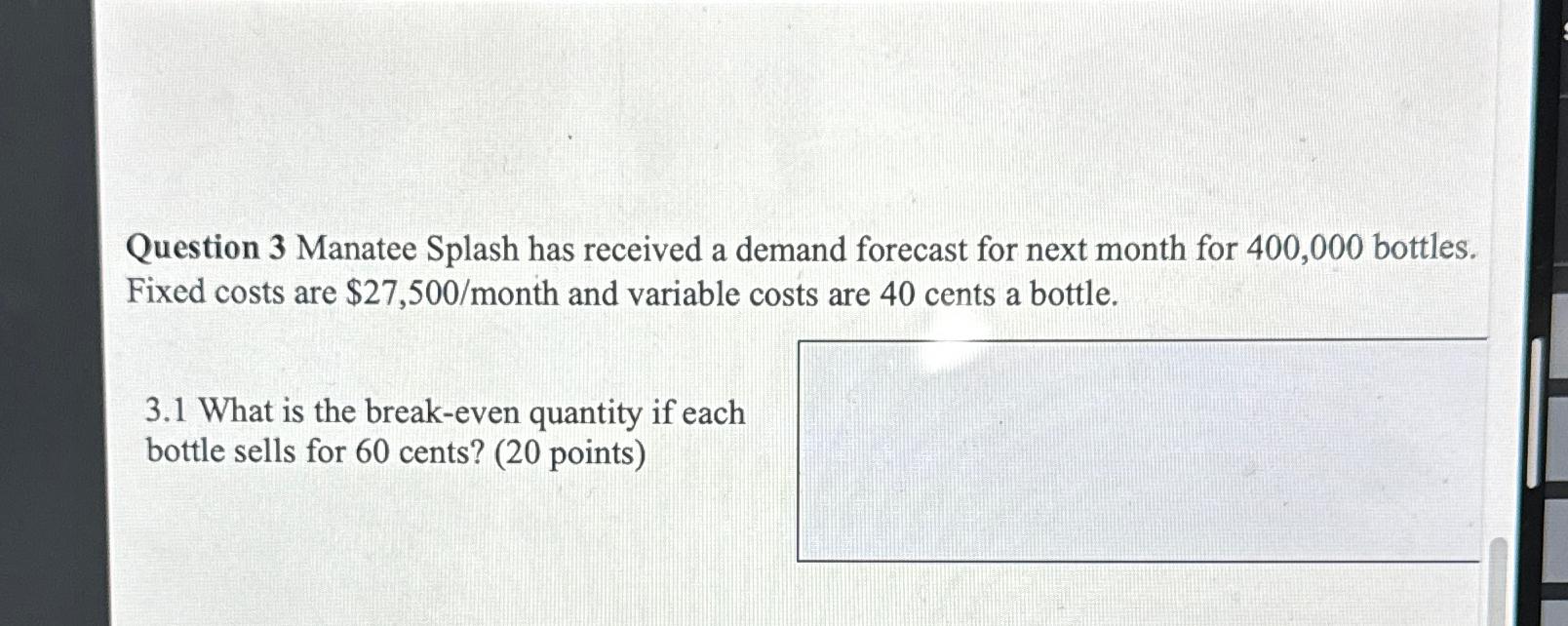 Question 3 Manatee Splash has received a demand forecast for next