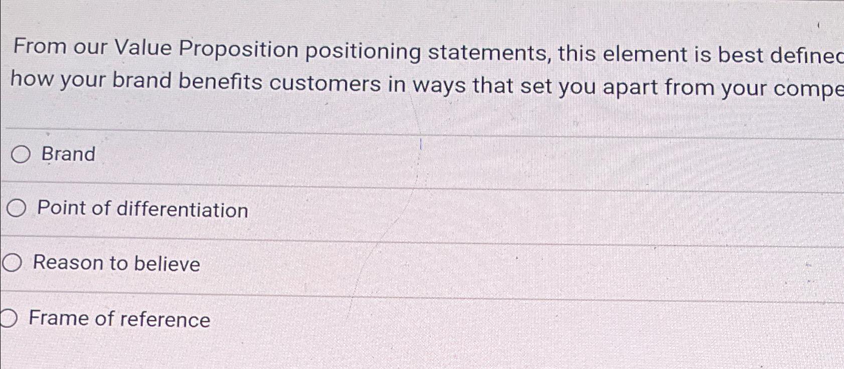  From our Value Proposition positioning statements, this element is best definec