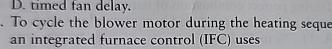  D. timed fan delay. To cycle the blower motor during the