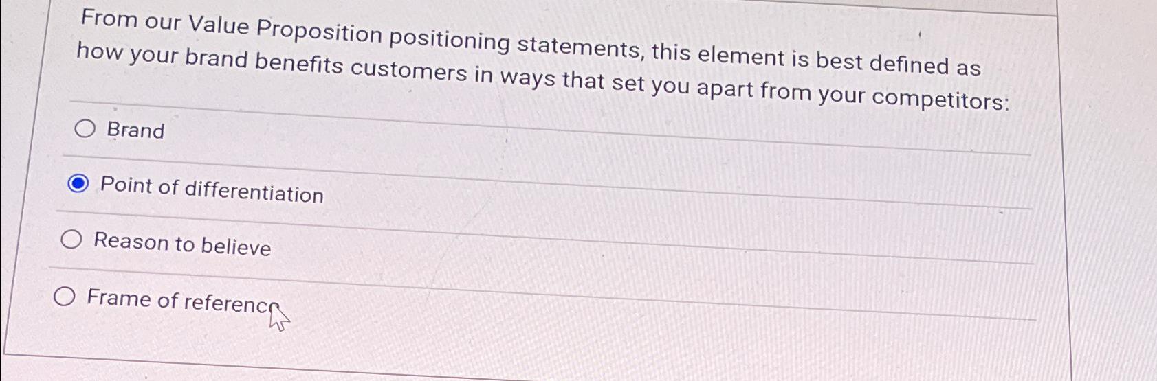  From our Value Proposition positioning statements, this element is best defined