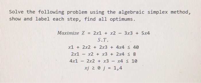  Solve the following problem using the algebraic simplex method, show and