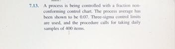  7.13. A process is being controlled with a fraction nonconforming controt