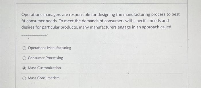  Operations managers are responsible for designing the manufacturing process to best