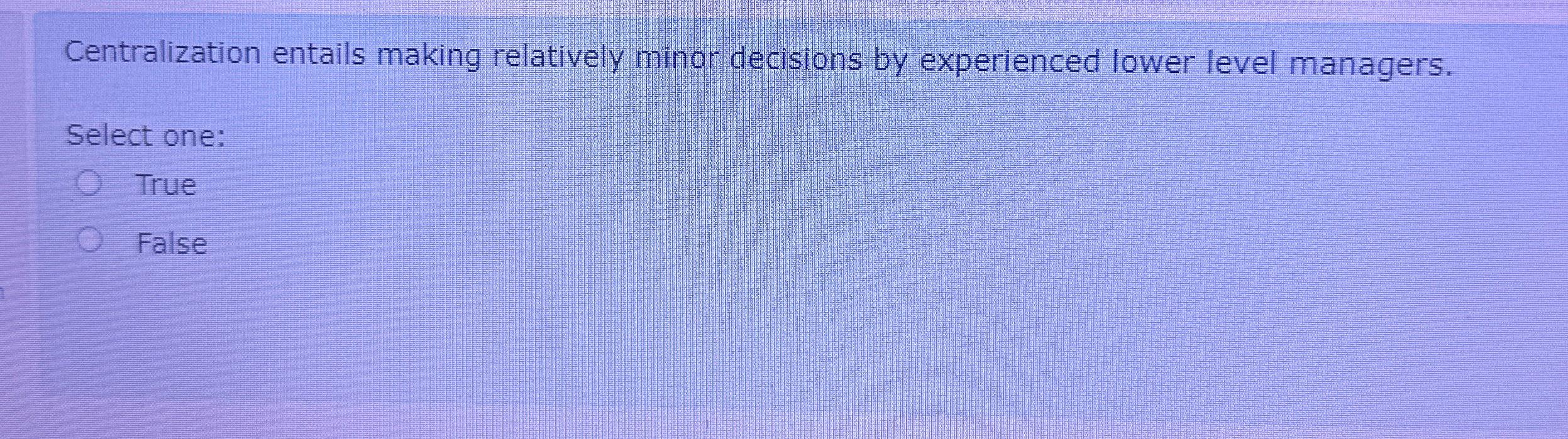  Centralization entails making relatively minor decisions by experienced lower level managers.