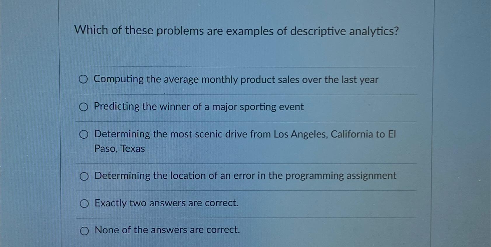  Which of these problems are examples of descriptive analytics? Computing the