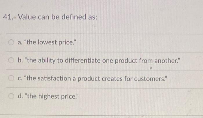  41. Value can be defined as: a. "the lowest price." b.
