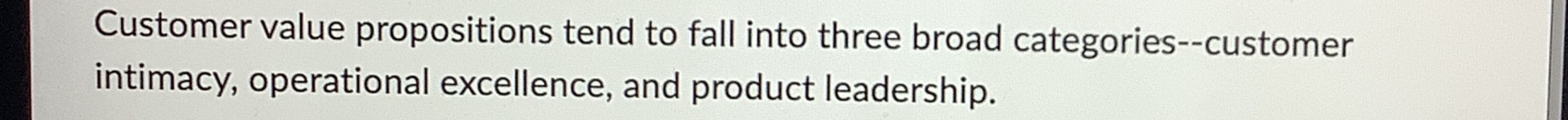 Customer value propositions tend to fall into three broad categories--customer intimacy,