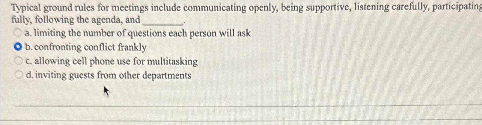  Typical ground rules for meetings include communicating openly, being supportive, listening