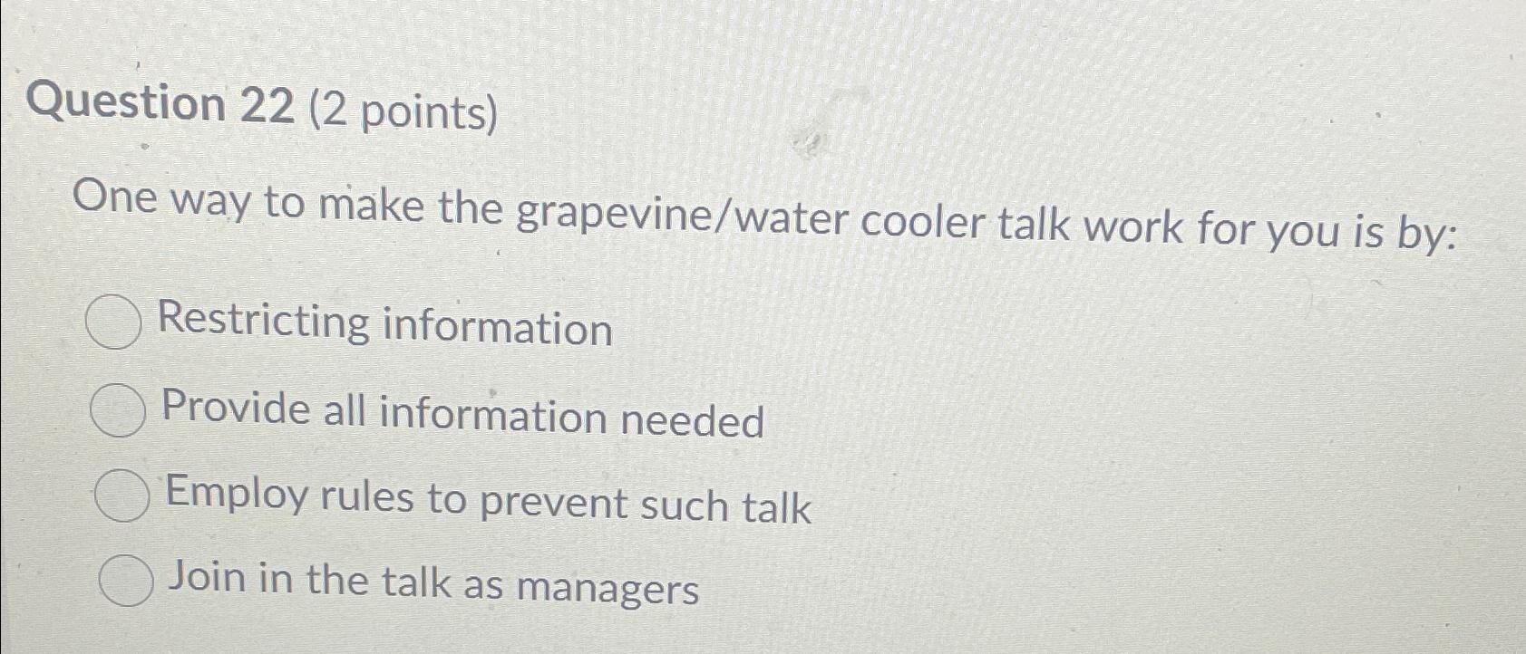  Question 22(2 points) One way to make the grapevine/water cooler talk