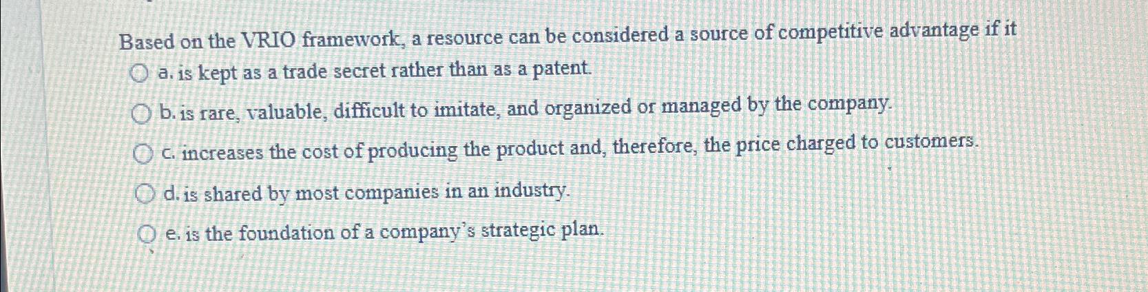  Based on the VRIO framework, a resource can be considered a