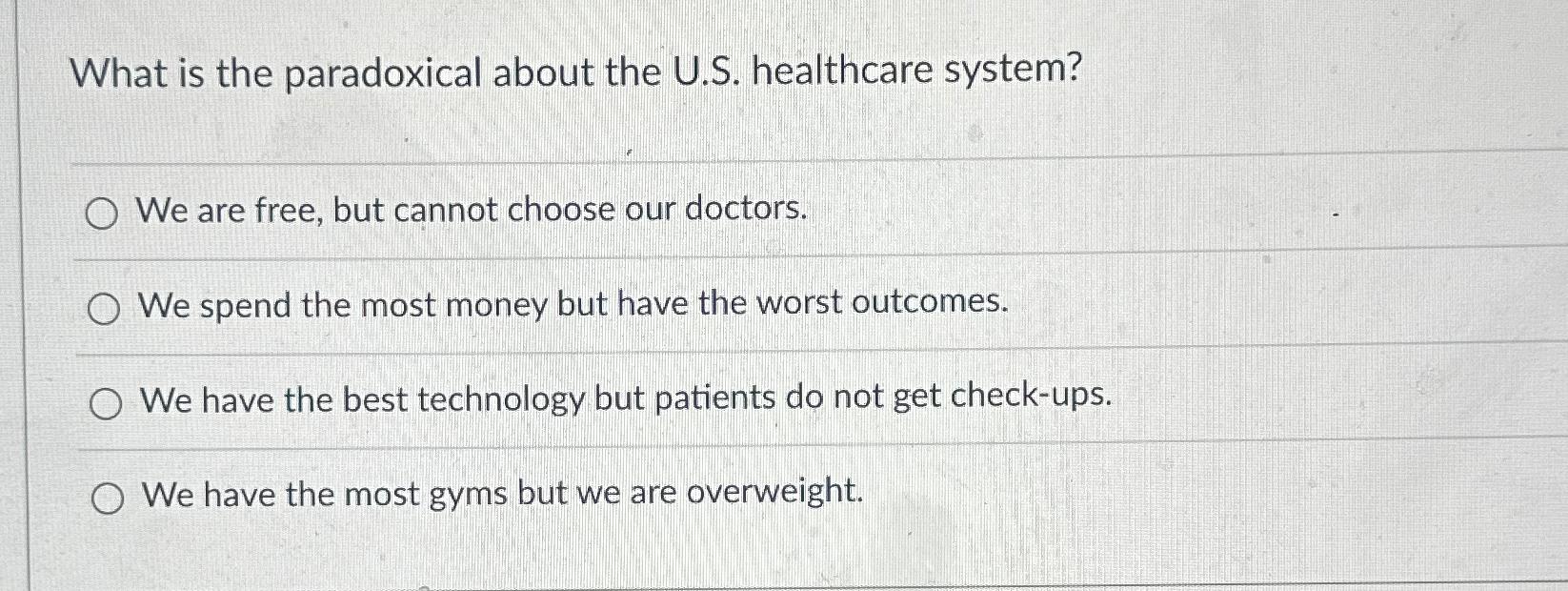  What is the paradoxical about the U.S. healthcare system? We are