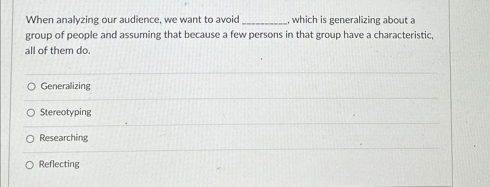  When analyzing our audience, we want to avoid which is generalizing