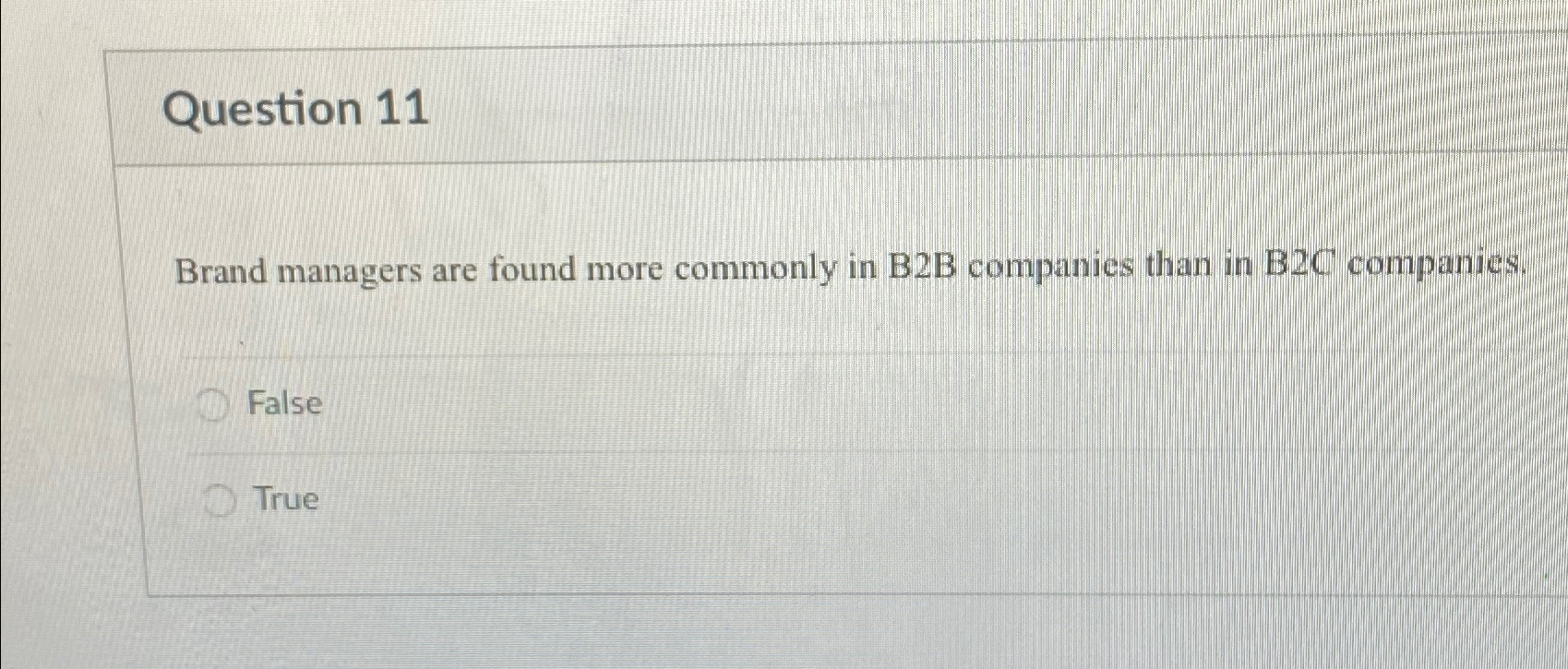  Question 11 Brand managers are found more commonly in B2B companies