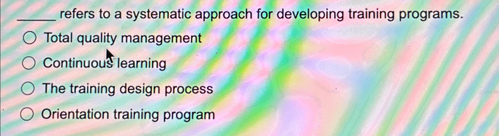  refers to a systematic approach for developing training programs. Total quality