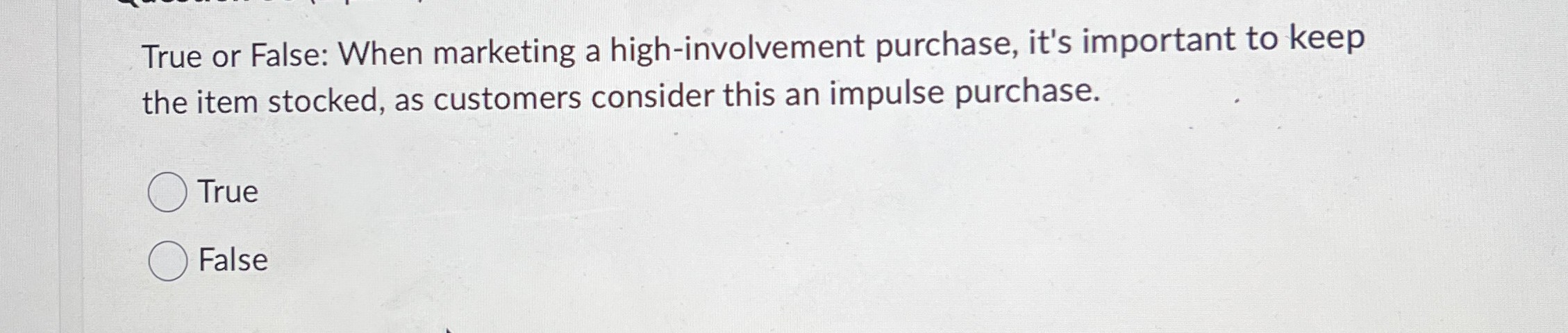  True or False: When marketing a high-involvement purchase, it's important to