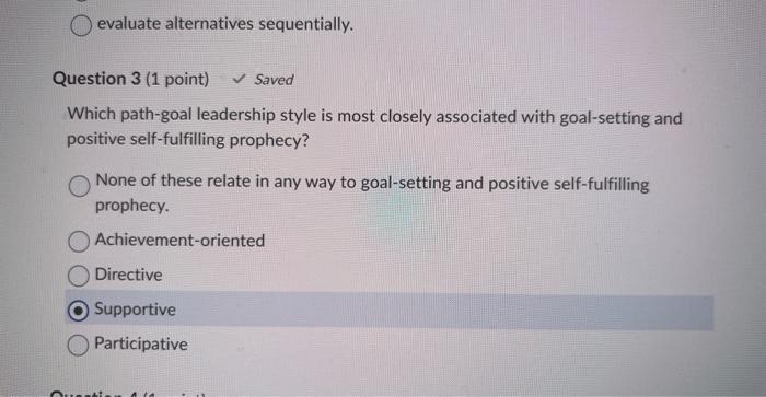  evaluate alternatives sequentially. Question 3 (1 point) Saved Which path-goal leadership