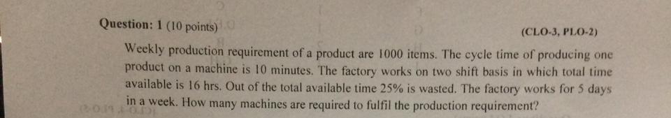  Question: 1(10 points) (CLO-3, PLO-2) Weekly production requirement of a product