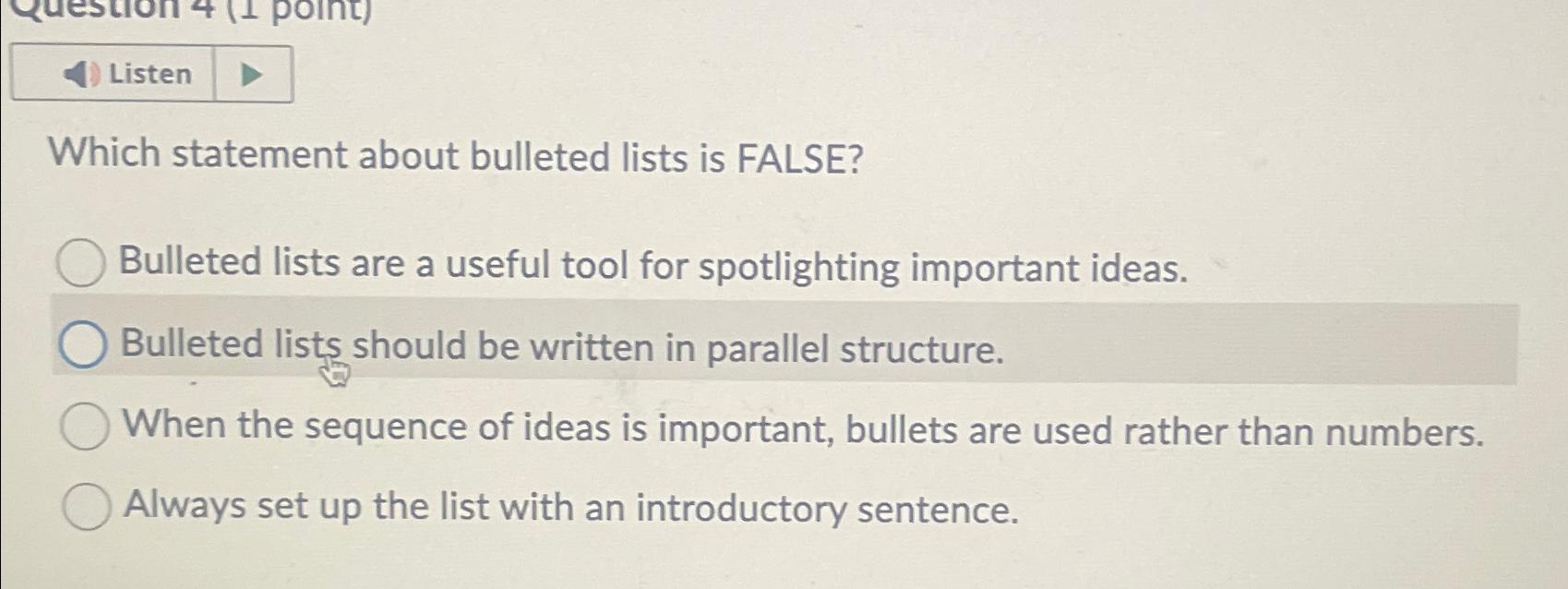  Listen Which statement about bulleted lists is FALSE? Bulleted lists are