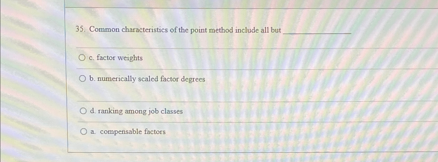  Common characteristics of the point method include all but c. factor