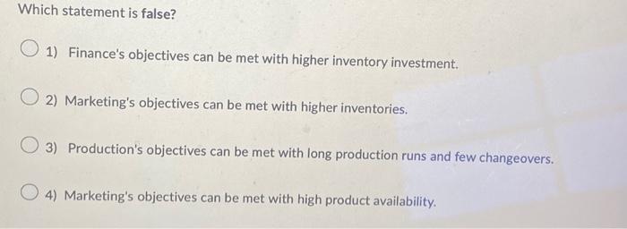  Which statement is false? 1) Finance's objectives can be met with