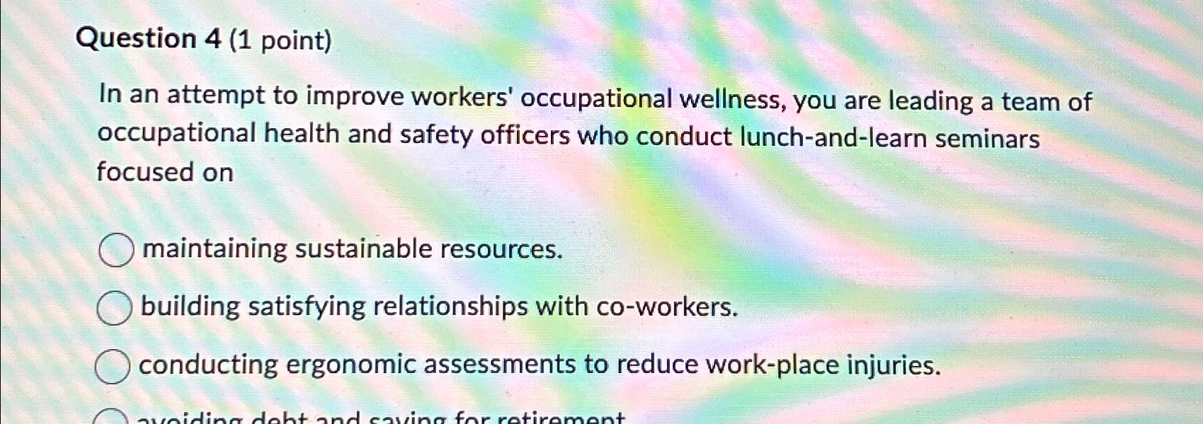  Question 4(1 point) In an attempt to improve workers' occupational wellness,
