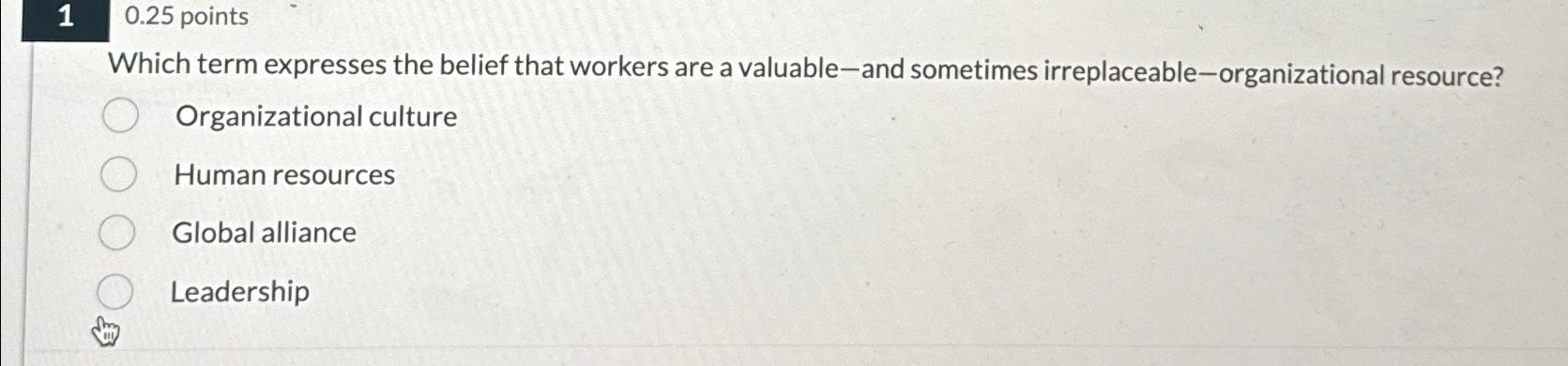  1,0.25 points Which term expresses the belief that workers are a