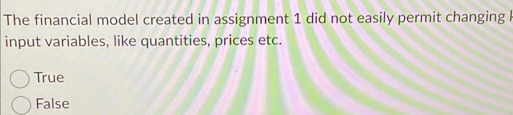  The financial model created in assignment 1 did not easily permit