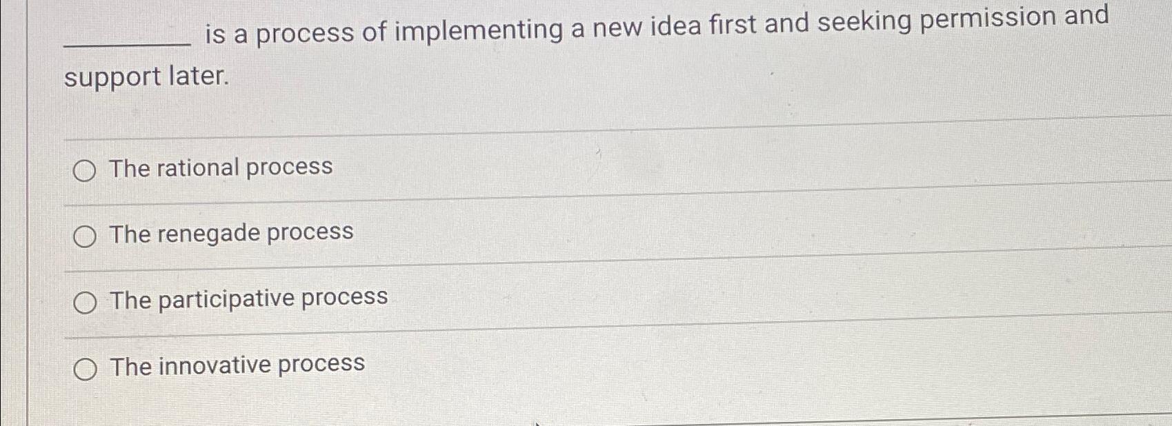  is a process of implementing a new idea first and seeking