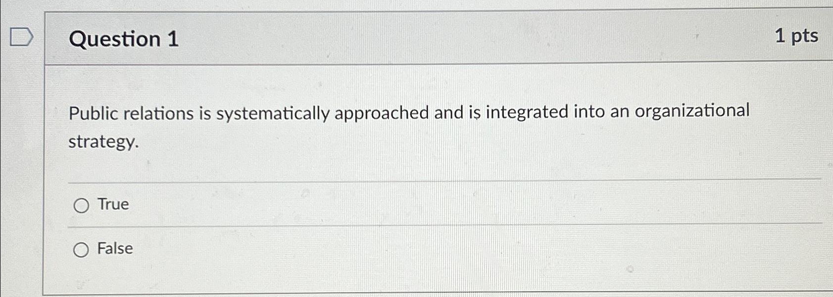  Question 1 1 pts Public relations is systematically approached and is