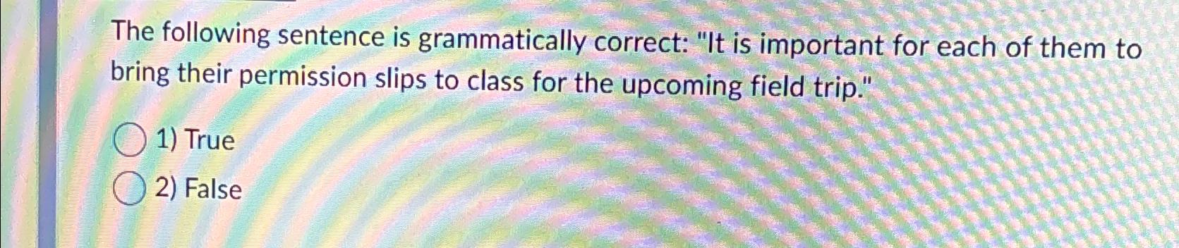  The following sentence is grammatically correct: "It is important for each