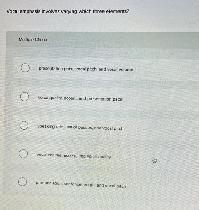  Vocal emphasis involves varying which three elements? Multiple Choice presentation pace,