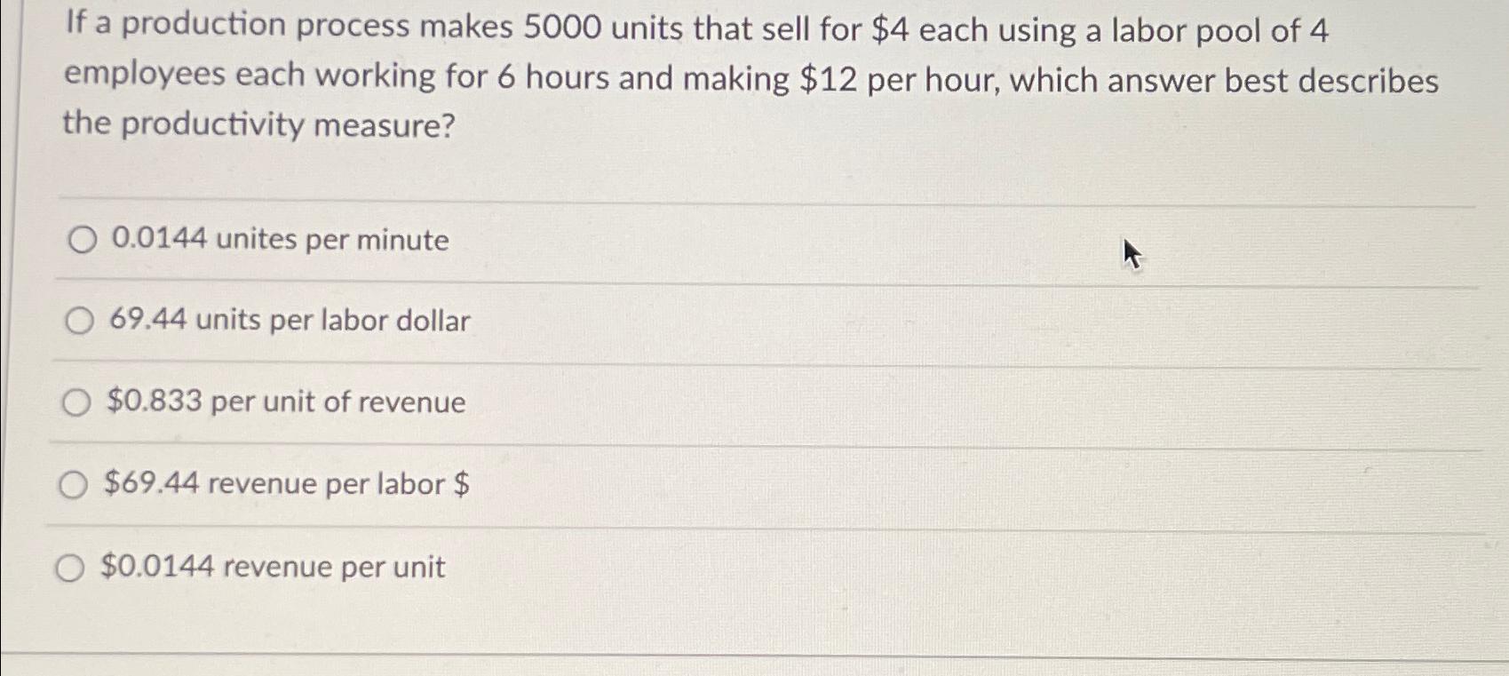  If a production process makes 5000 units that sell for $4