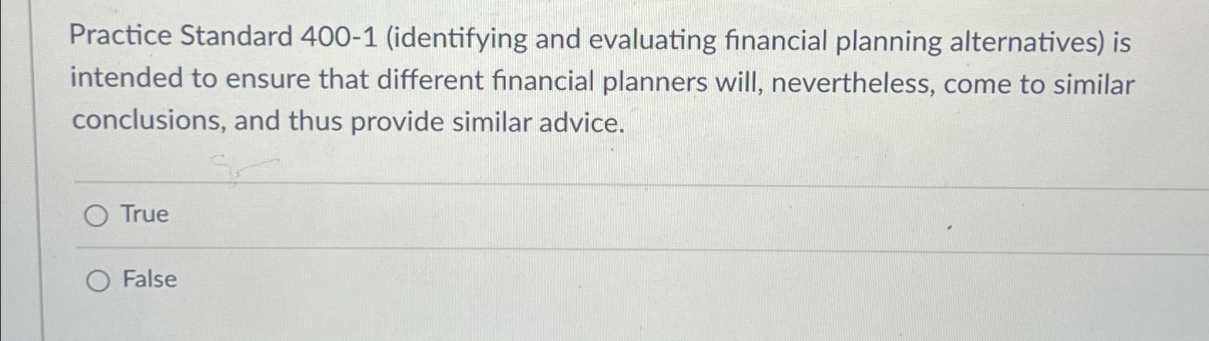  Practice Standard 400-1(identifying and evaluating financial planning alternatives) is intended to