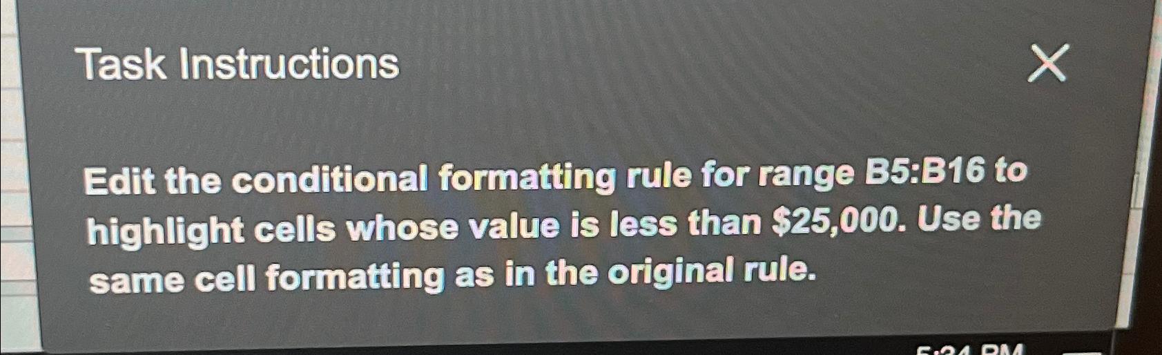  Task Instructions Edit the conditional formatting rule for range B5:B16 to
