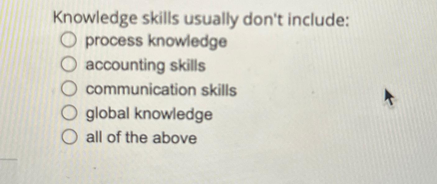  Knowledge skills usually don't include: process knowledge accounting skills communication skills