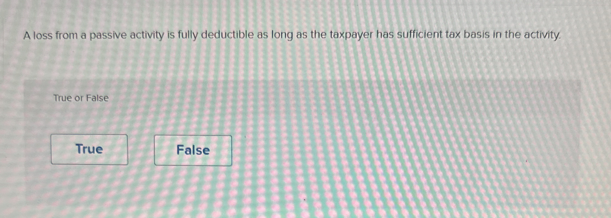 A loss from a passive activity is fully deductible as long