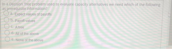  In a Decision Tree problem used to evaluate capacity alternatives we