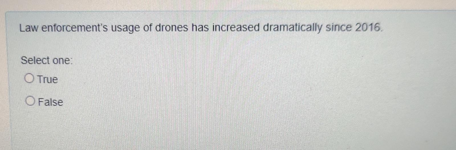  Law enforcement's usage of drones has increased dramatically since 2016. Select