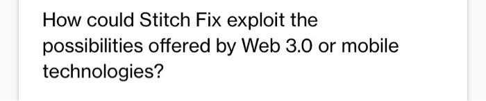  need the websites please How could Stitch Fix exploit the possibilities