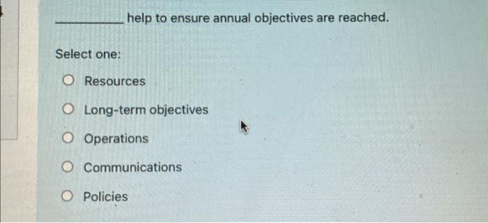  help to ensure annual objectives are reached. Select one: Resources Long-term