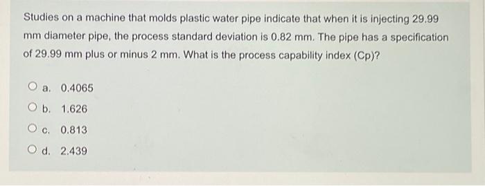  Studies on a machine that molds plastic water pipe indicate that